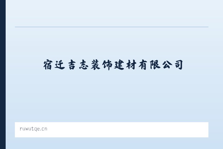 宿迁吉志装饰建材有限公司 - 相关阅读 列表图
